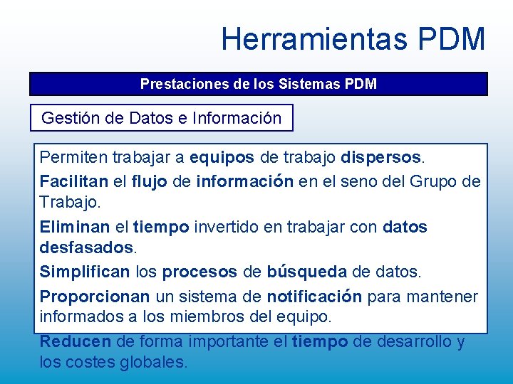 Herramientas PDM Prestaciones de los Sistemas PDM Gestión de Datos e Información Permiten trabajar Herramientas PDM Prestaciones de los Sistemas PDM Gestión de Datos e Información Permiten trabajar