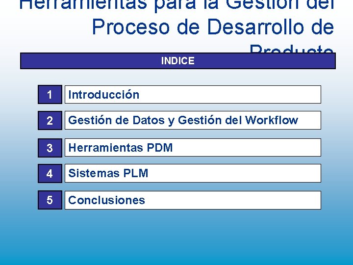 Herramientas para la Gestión del Proceso de Desarrollo de Producto INDICE 1 Introducción 2 Herramientas para la Gestión del Proceso de Desarrollo de Producto INDICE 1 Introducción 2