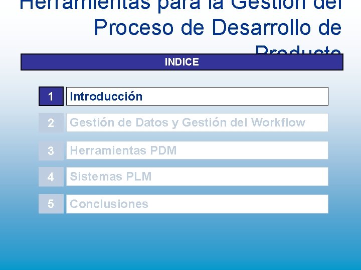 Herramientas para la Gestión del Proceso de Desarrollo de Producto INDICE 1 Introducción 2 Herramientas para la Gestión del Proceso de Desarrollo de Producto INDICE 1 Introducción 2