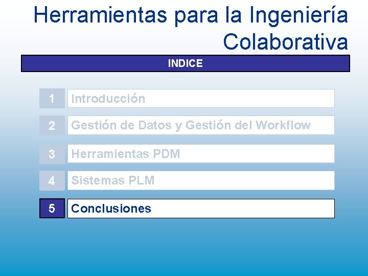 Herramientas para la Ingeniería Colaborativa INDICE 1 Introducción 2 Gestión de Datos y Gestión Herramientas para la Ingeniería Colaborativa INDICE 1 Introducción 2 Gestión de Datos y Gestión