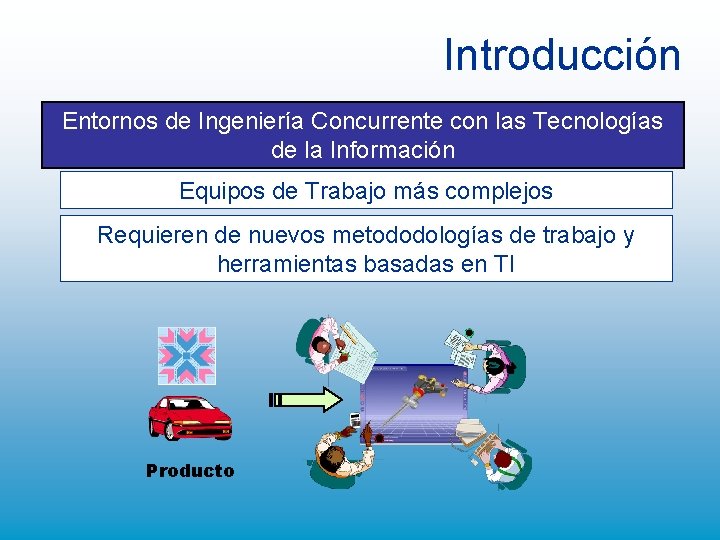 Introducción Entornos de Ingeniería Concurrente con las Tecnologías de la Información Equipos de Trabajo Introducción Entornos de Ingeniería Concurrente con las Tecnologías de la Información Equipos de Trabajo