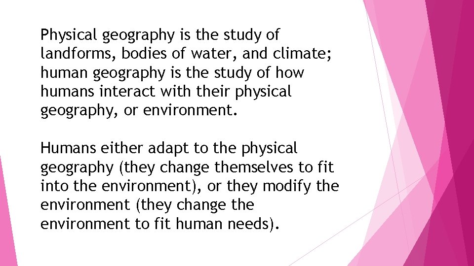 Physical geography is the study of landforms, bodies of water, and climate; human geography