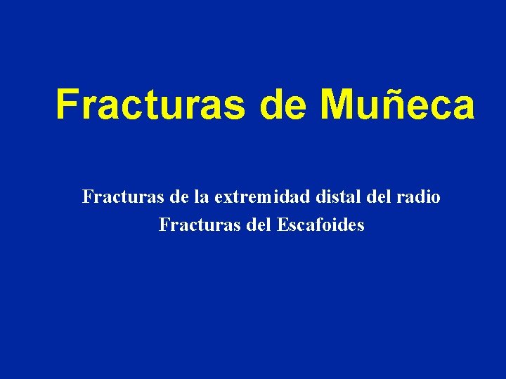 Fracturas de Muñeca Fracturas de la extremidad distal del radio Fracturas del Escafoides Fracturas de Muñeca Fracturas de la extremidad distal del radio Fracturas del Escafoides