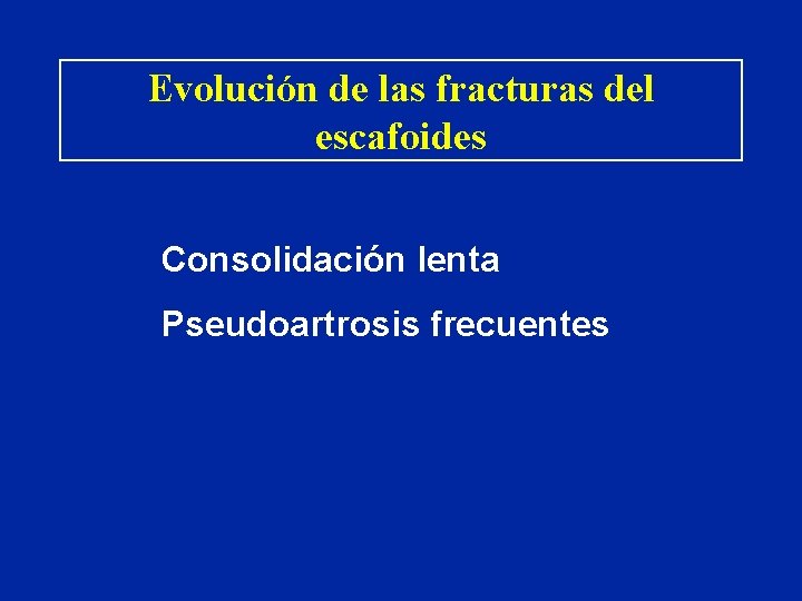 Evolución de las fracturas del escafoides Consolidación lenta Pseudoartrosis frecuentes Evolución de las fracturas del escafoides Consolidación lenta Pseudoartrosis frecuentes