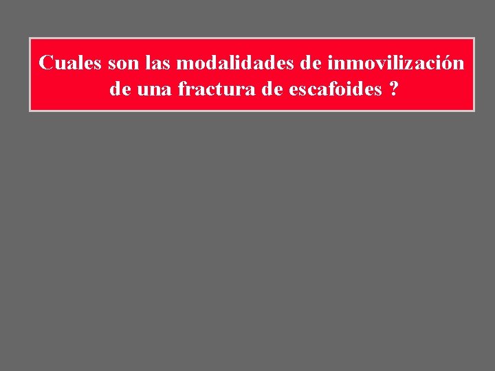 Cuales son las modalidades de inmovilización de una fractura de escafoides ? Cuales son las modalidades de inmovilización de una fractura de escafoides ?