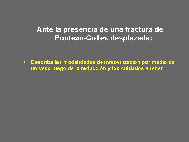 Ante la presencia de una fractura de Pouteau-Colles desplazada: • Describa las modalidades de Ante la presencia de una fractura de Pouteau-Colles desplazada: • Describa las modalidades de