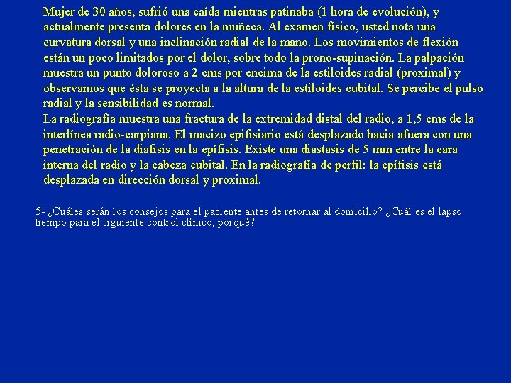 Mujer de 30 años, sufrió una caída mientras patinaba (1 hora de evolución), y Mujer de 30 años, sufrió una caída mientras patinaba (1 hora de evolución), y