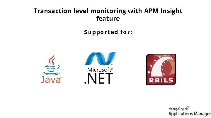 Transaction level monitoring with APM Insight feature Supported for: 