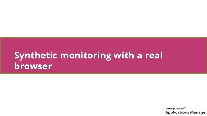Synthetic monitoring with a real browser 