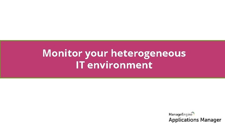 Monitor your heterogeneous IT environment 
