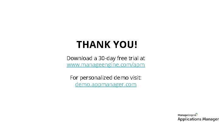 THANK YOU! Download a 30 -day free trial at www. manageengine. com/apm For personalized