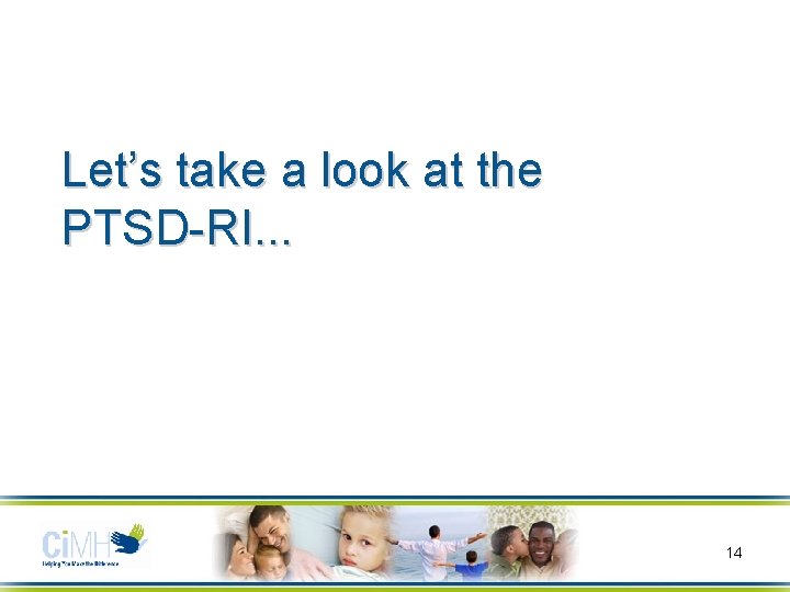 Let’s take a look at the PTSD-RI. . . 14 Let’s take a look at the PTSD-RI. . . 14