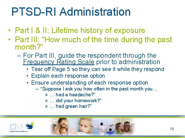 PTSD-RI Administration • Part I & II: Lifetime history of exposure • Part III: