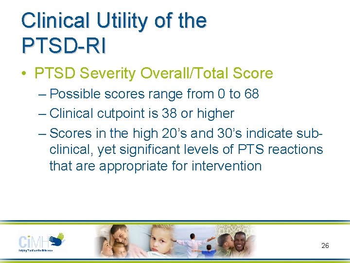 Clinical Utility of the PTSD-RI • PTSD Severity Overall/Total Score – Possible scores range