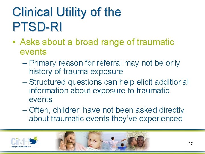 Clinical Utility of the PTSD-RI • Asks about a broad range of traumatic events