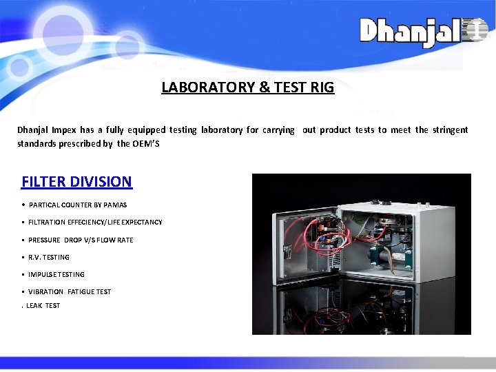 LABORATORY & TEST RIG Dhanjal Impex has a fully equipped testing laboratory for carrying