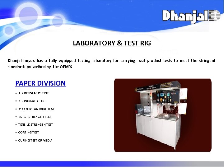 LABORATORY & TEST RIG Dhanjal Impex has a fully equipped testing laboratory for carrying