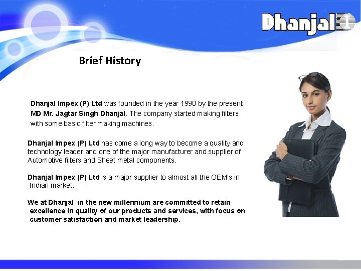 Brief History Dhanjal Impex (P) Ltd was founded in the year 1990 by the