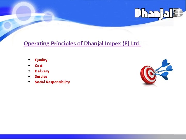 Operating Principles of Dhanjal Impex (P) Ltd. • • • Quality Cost Delivery Service