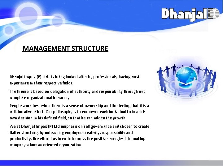 MANAGEMENT STRUCTURE Dhanjal Impex (P) Ltd. is being looked after by professionals, having vast MANAGEMENT STRUCTURE Dhanjal Impex (P) Ltd. is being looked after by professionals, having vast