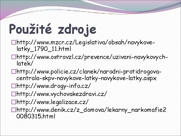 Použité zdroje �http: //www. mzcr. cz/Legislativa/obsah/navykovelatky_1790_11. html �http: //www. ostrovzl. cz/prevence/uzivani-navykovychlatek/ �http: //www. policie.