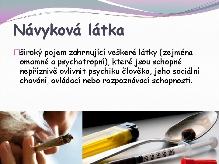 Návyková látka �široký pojem zahrnující veškeré látky (zejména omamné a psychotropní), které jsou schopné