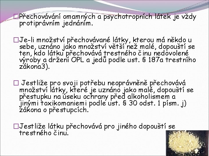 �Přechovávání omamných a psychotropních látek je vždy protiprávním jednáním. �Je-li množství přechovávané látky, kterou