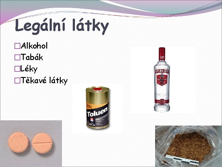 Legální látky �Alkohol �Tabák �Léky �Těkavé látky 
