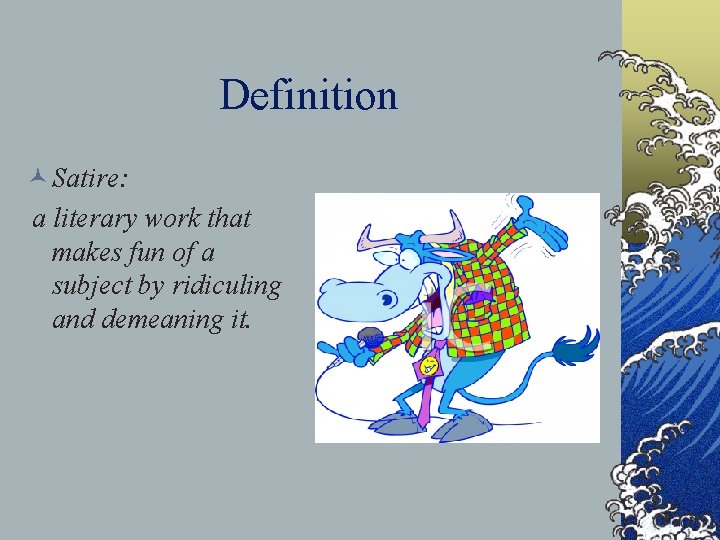 Definition © Satire: a literary work that makes fun of a subject by ridiculing
