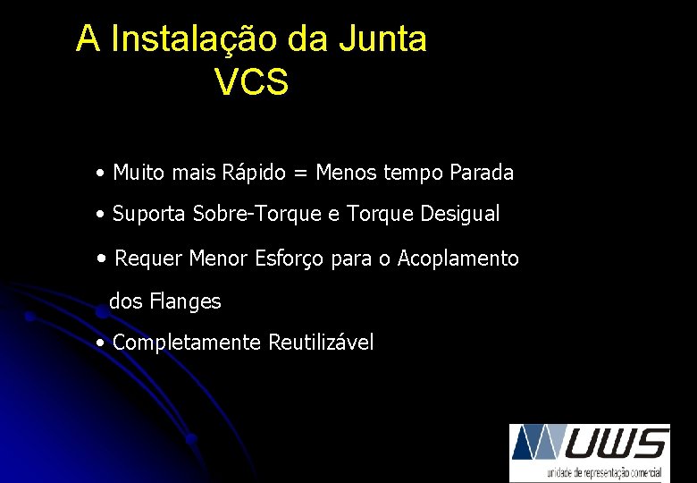 A Instalação da Junta VCS • Muito mais Rápido = Menos tempo Parada •