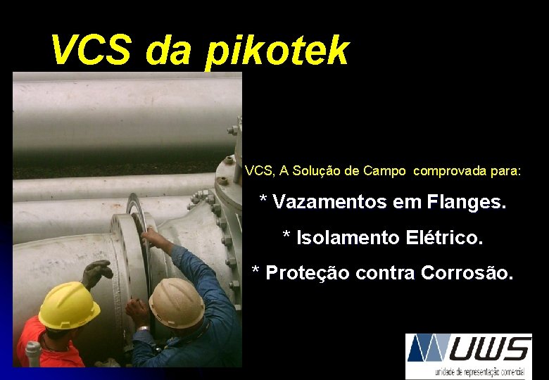 VCS da pikotek VCS, A Solução de Campo comprovada para: * Vazamentos em Flanges.