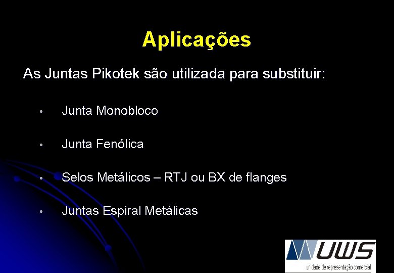 Aplicações As Juntas Pikotek são utilizada para substituir: • Junta Monobloco • Junta Fenólica