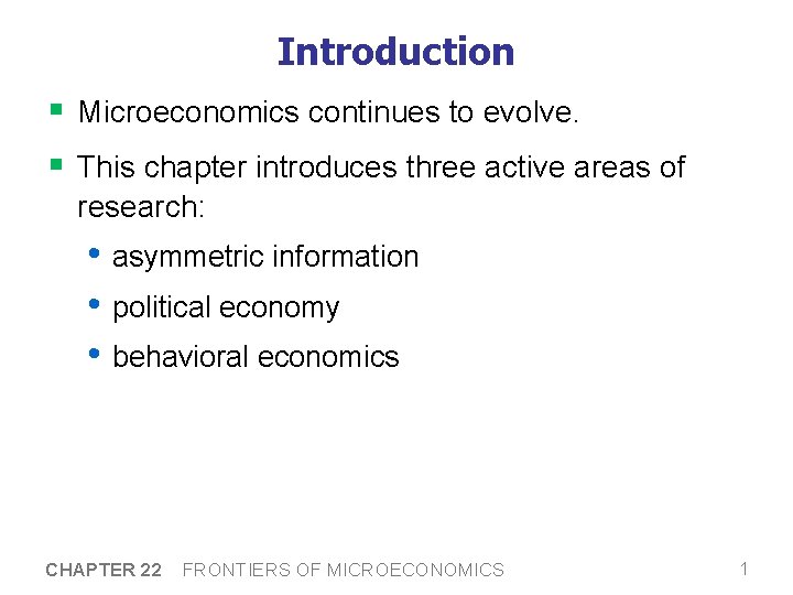 Introduction § Microeconomics continues to evolve. § This chapter introduces three active areas of