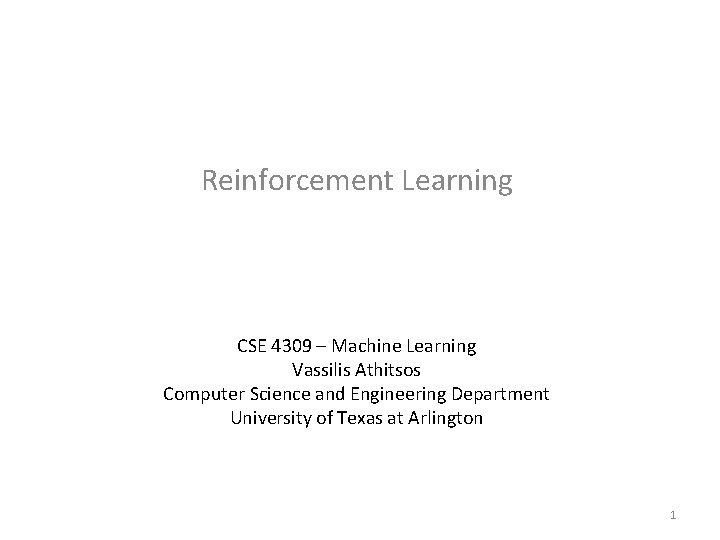 Reinforcement Learning CSE 4309 – Machine Learning Vassilis Athitsos Computer Science and Engineering Department