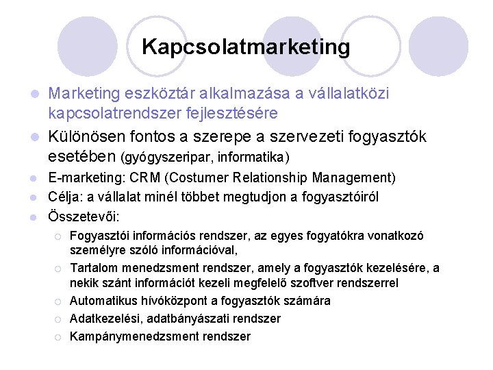 Kapcsolatmarketing Marketing eszköztár alkalmazása a vállalatközi kapcsolatrendszer fejlesztésére l Különösen fontos a szerepe a