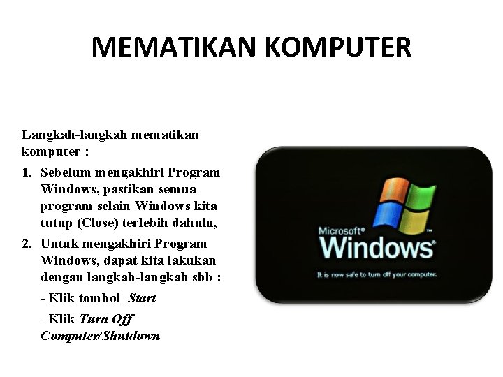 MEMATIKAN KOMPUTER Langkah-langkah mematikan komputer : 1. Sebelum mengakhiri Program Windows, pastikan semua program MEMATIKAN KOMPUTER Langkah-langkah mematikan komputer : 1. Sebelum mengakhiri Program Windows, pastikan semua program