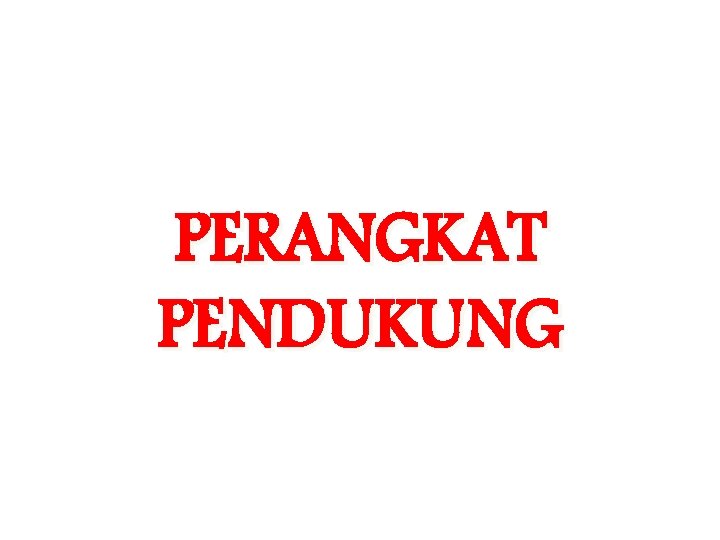 PERANGKAT PENDUKUNG PERANGKAT PENDUKUNG