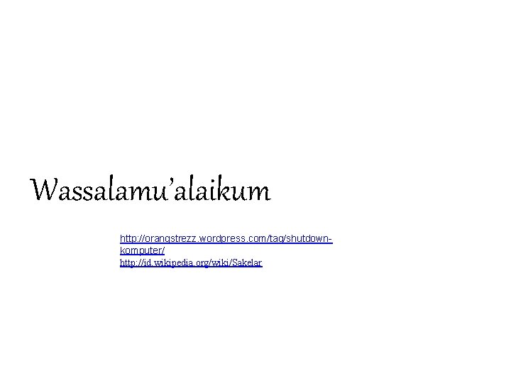 Wassalamu’alaikum http: //orangstrezz. wordpress. com/tag/shutdownkomputer/ http: //id. wikipedia. org/wiki/Sakelar Wassalamu’alaikum http: //orangstrezz. wordpress. com/tag/shutdownkomputer/ http: //id. wikipedia. org/wiki/Sakelar