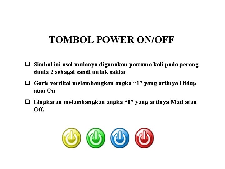 TOMBOL POWER ON/OFF q Simbol ini asal mulanya digunakan pertama kali pada perang dunia TOMBOL POWER ON/OFF q Simbol ini asal mulanya digunakan pertama kali pada perang dunia