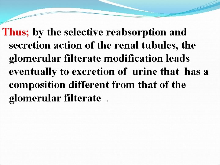 Thus; by the selective reabsorption and secretion action of the renal tubules, the glomerular