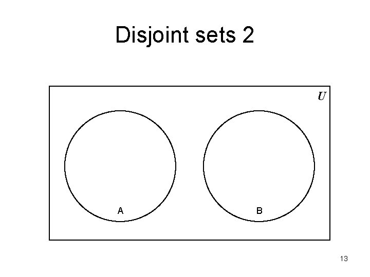 Disjoint sets 2 U A B 13 