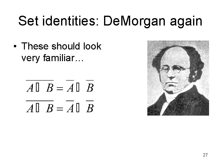 Set identities: De. Morgan again • These should look very familiar… 27 
