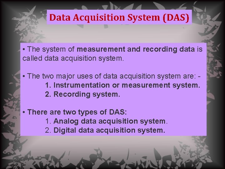 Data Acquisition System (DAS) • The system of measurement and recording data is called