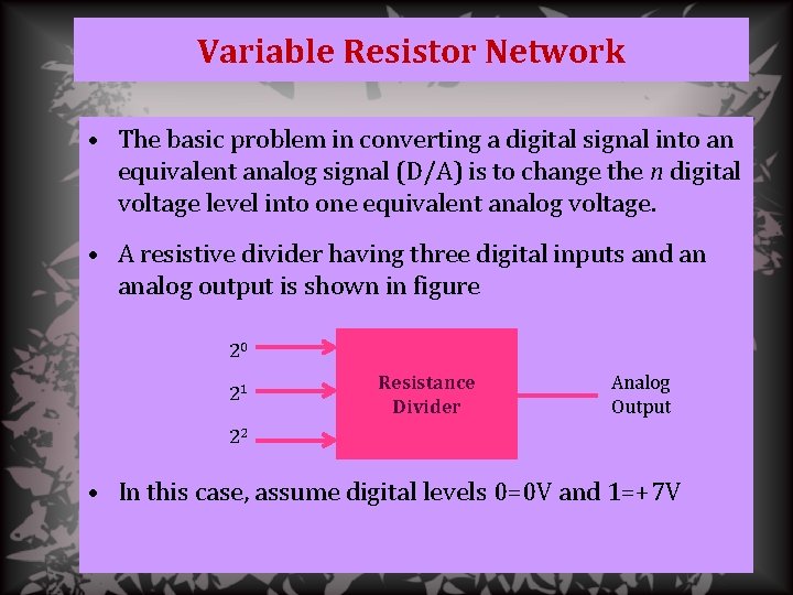 Variable Resistor Network • The basic problem in converting a digital signal into an