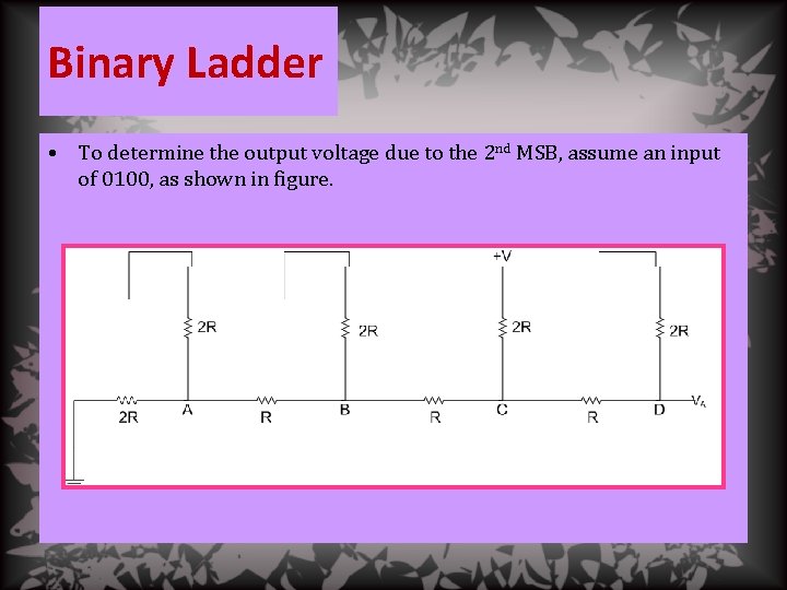 Binary Ladder • To determine the output voltage due to the 2 nd MSB,