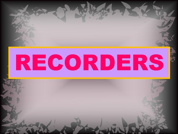 RECORDERS 