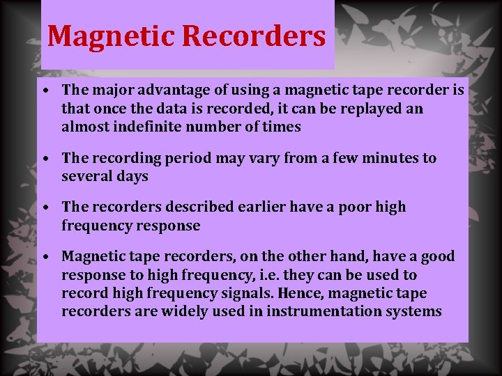 Magnetic Recorders • The major advantage of using a magnetic tape recorder is that