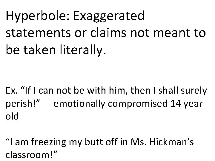 Hyperbole: Exaggerated statements or claims not meant to be taken literally. Ex. “If I