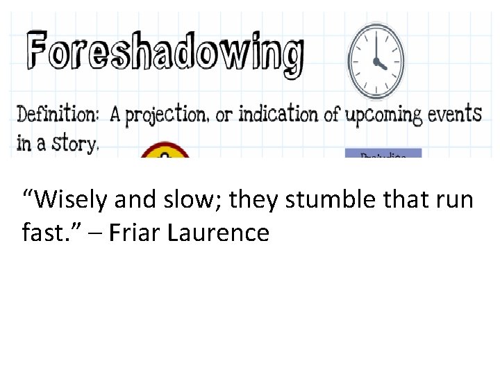 “Wisely and slow; they stumble that run fast. ” – Friar Laurence “Wisely and slow; they stumble that run fast. ” – Friar Laurence