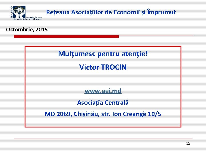 Rețeaua Asociațiilor de Economii și Împrumut Octombrie, 2015 Mulțumesc pentru atenție! Victor TROCIN www.